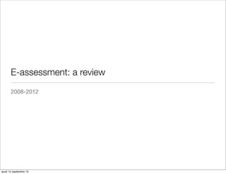 E-assessment: a review
2008-2012
jeudi 12 septembre 13
 