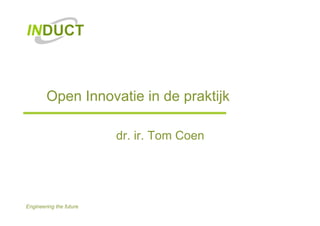 Open Innovatie in de praktijk

                         dr. ir. Tom Coen




Engineering the future
 