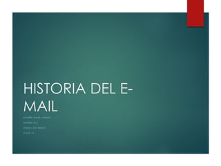 HISTORIA DEL E- MAIL 
NOMBRE: DANIEL JARQUIN 
MATERIA: TICS 
GRADO: 2DO BASICO 
CLAVE: 12  