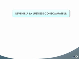 REVENIR À LA JUSTESSE CONSOMMATEUR 