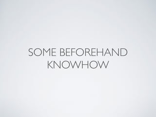 SOME BEFOREHAND
KNOWHOW
 