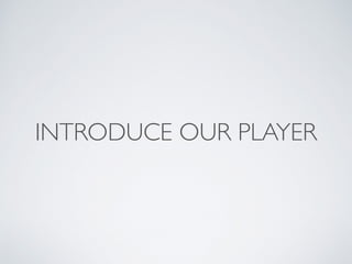 INTRODUCE OUR PLAYER
 