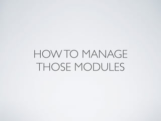 HOWTO MANAGE
THOSE MODULES
 