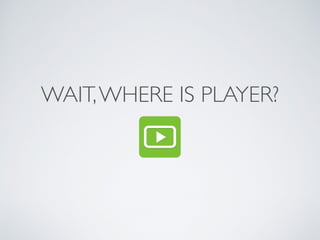 WAIT,WHERE IS PLAYER?
 