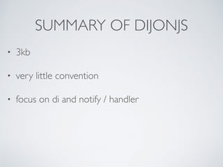 SUMMARY OF DIJONJS
• 3kb
• very little convention
• focus on di and notify / handler
 