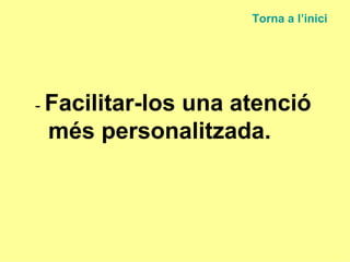 -  Facilitar-los una atenció més personalitzada. Torna a  l’inici 