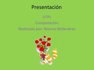 Presentación UTPL Computación Realizado por: Norma Melendrez 