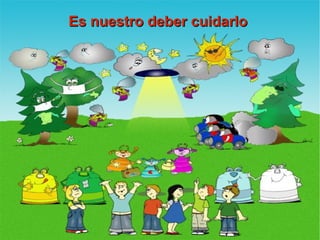 Es nuestro deber cuidarlo