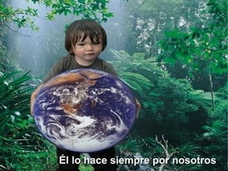 Él lo hace siempre por nosotros