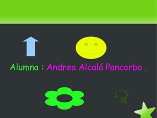 Alumna :  Andrea Alcalá Pancorbo . 