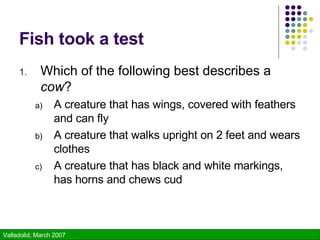 Fish took a test Which of the following best describes a  cow ? A creature that has wings, covered with feathers and can fly A creature that walks upright on 2 feet and wears clothes A creature that has black and white markings, has horns and chews cud 