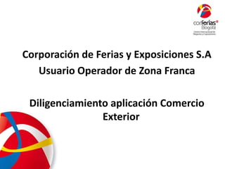 Corporación de Ferias y Exposiciones S.A Usuario Operador de Zona Franca Diligenciamiento aplicación Comercio Exterior 