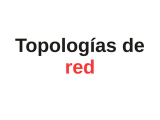 Topologías de
     red
 