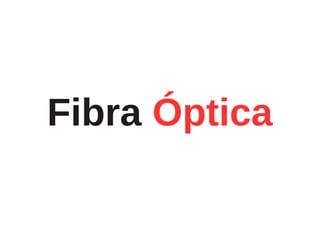 Fibra Óptica
 