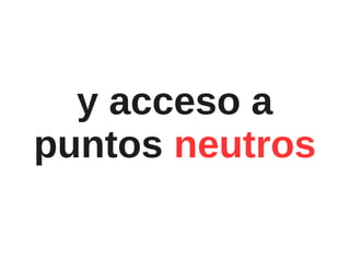y acceso a
puntos neutros
 