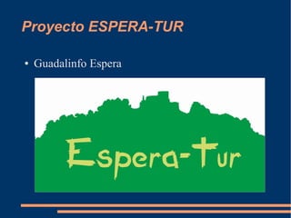 Proyecto ESPERA-TUR
● Guadalinfo Espera
 