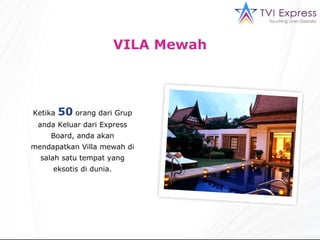 Ketika  50   orang dari Grup anda Keluar dari Express Board, anda akan mendapatkan Villa mewah di salah satu tempat yang eksotis di dunia. VILA Mewah 