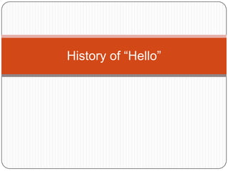 History of “Hello”
 