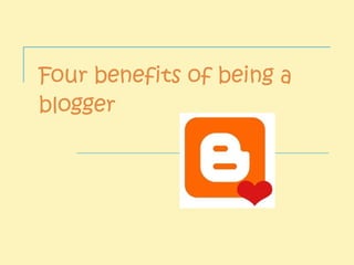 Four benefits of being a blogger   