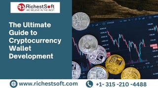 The Ultimate
Guide to
Cryptocurrency
Wallet
Development
www.richestsoft.com +1- 315 -210 -4488
 