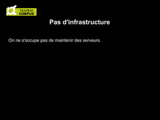Pas d'infrastructure
On ne s'occupe pas de maintenir des serveurs.

 