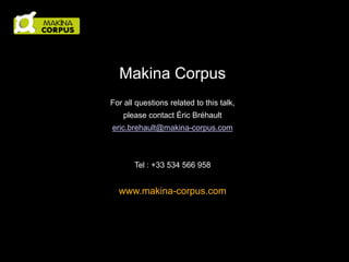 Makina Corpus
For all questions related to this talk,
please contact Éric Bréhault
eric.brehault@makina-corpus.com

Tel : +33 534 566 958

www.makina-corpus.com

 