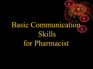 Basic Communication
Skills
for Pharmacist
01/13/14

1

 