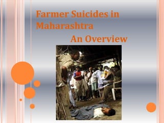 Farmer Suicides in Maharashtra                An Overview 