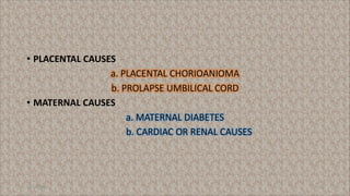 • PLACENTAL CAUSES
• MATERNAL CAUSES
11/19/2021 10
 