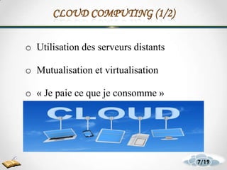 10
o Utilisation des serveurs distants
o Mutualisation et virtualisation
o « Je paie ce que je consomme »
7/19
 