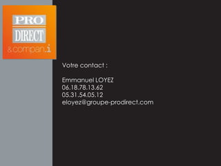Votre contact :

Emmanuel LOYEZ
06.18.78.13.62
05.31.54.05.12
eloyez@groupe-prodirect.com
 