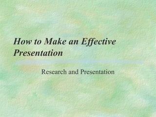 How to Make an Effective
Presentation
      Research and Presentation
 