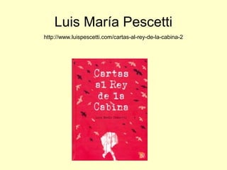 Luis María Pescetti
http://www.luispescetti.com/cartas-al-rey-de-la-cabina-2
 