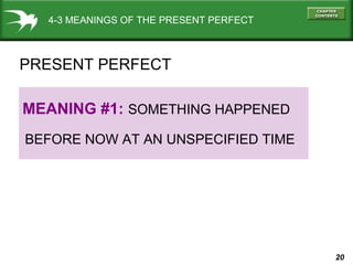 20
4-3 MEANINGS OF THE PRESENT PERFECT
MEANING #1: SOMETHING HAPPENED
BEFORE NOW AT AN UNSPECIFIED TIME
PRESENT PERFECT
 