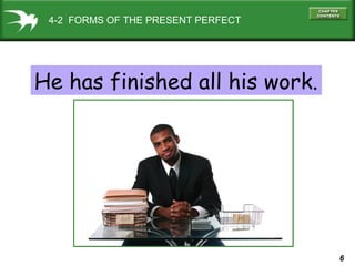 6
4-2 FORMS OF THE PRESENT PERFECT
He has finished all his work.
 