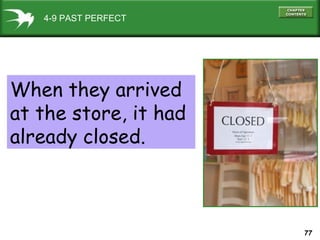 77
4-9 PAST PERFECT
When they arrived
at the store, it had
already closed.
 