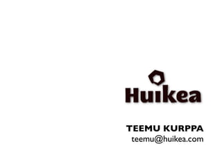 TEEMU KURPPA
 teemu@huikea.com
 