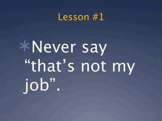 Lesson #1


Never say
“that’s not my
job”.
 
