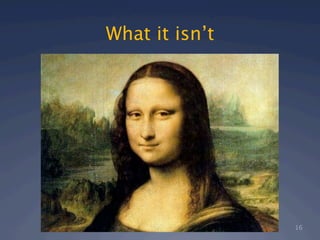 What it isn’t




                16
 