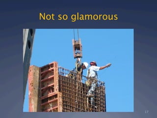 Not so glamorous




                   17
 