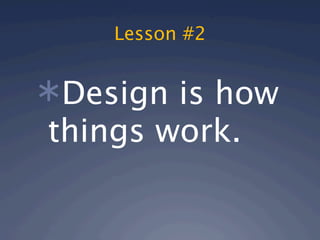 Lesson #2


Design is how
things work.
 