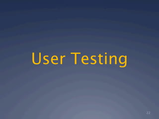 User Testing


               22
 