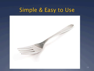 Simple & Easy to Use




                       34
 