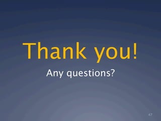 Thank you!
  Any questions?



                   47
 