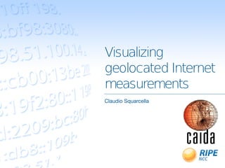 Visualizing
geolocated Internet
measurements
Claudio Squarcella
 