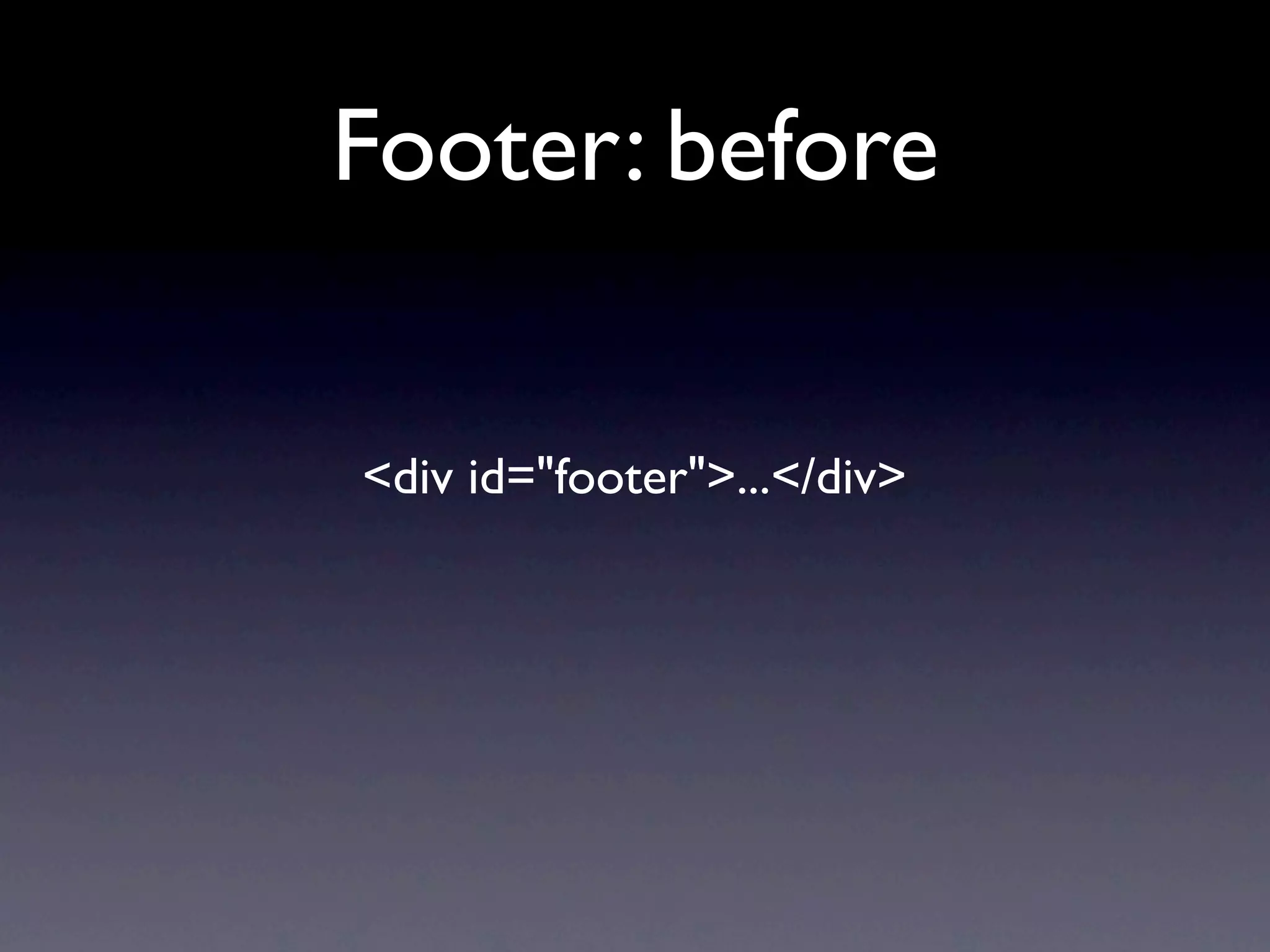 Footer: before


<div id="footer">...</div>
 