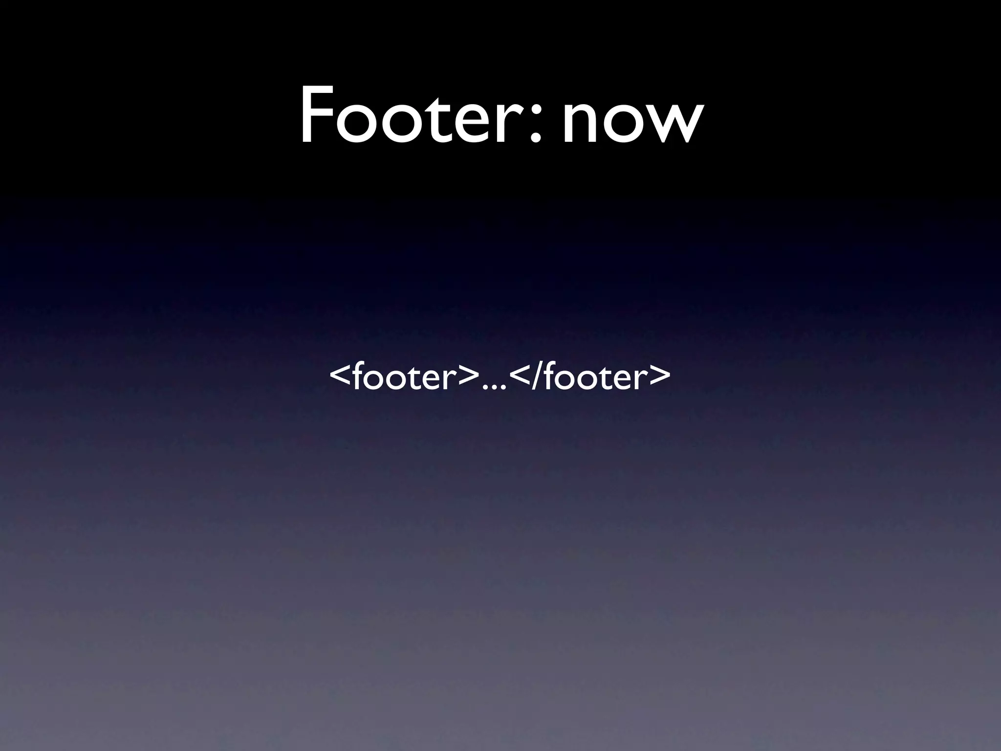 Footer: now


<footer>...</footer>
 
