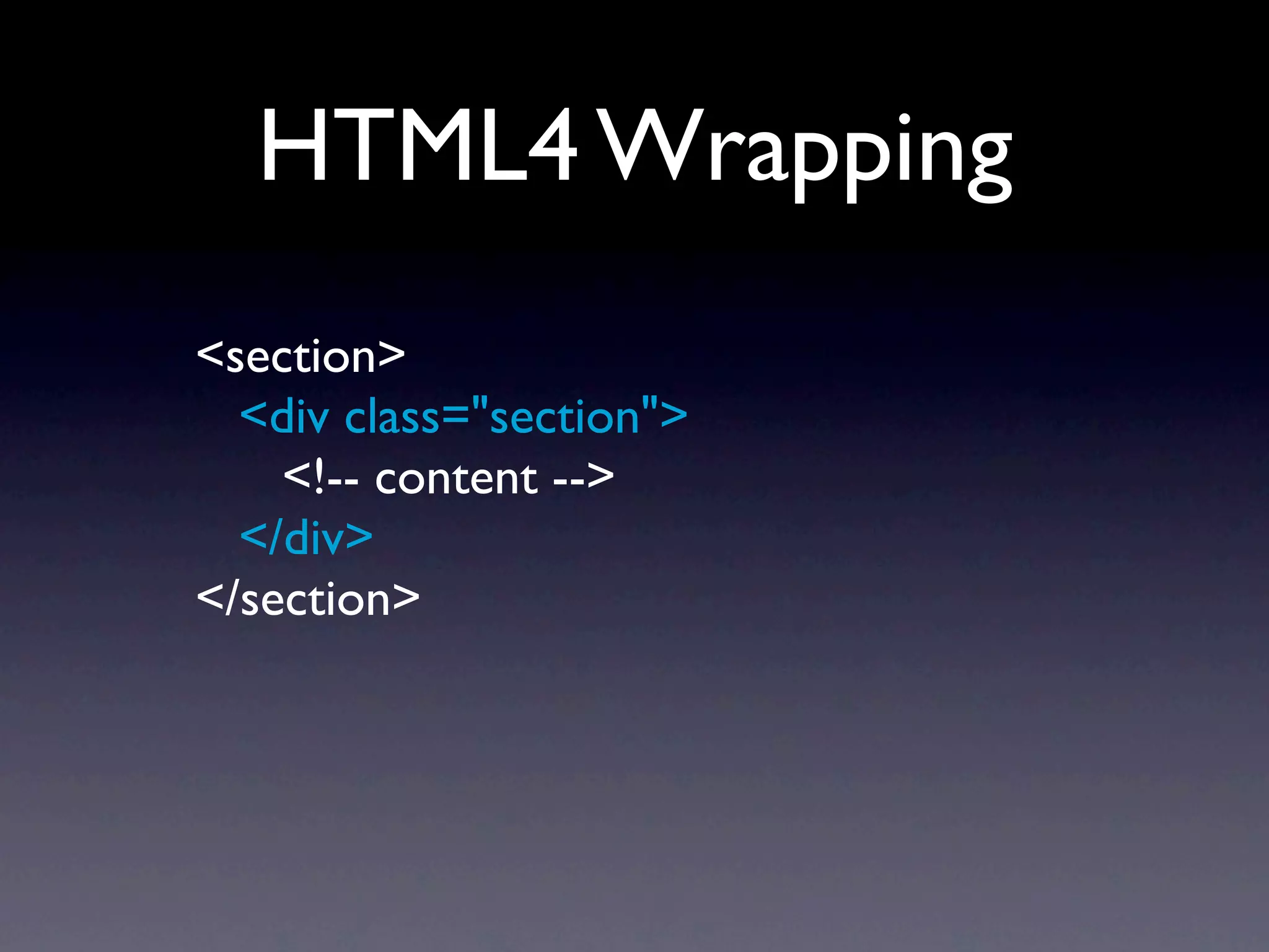 HTML4 Wrapping
<section>
  <div class="section">
    <!-- content -->
  </div>
</section>
 