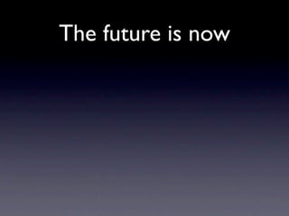 The future is now
 