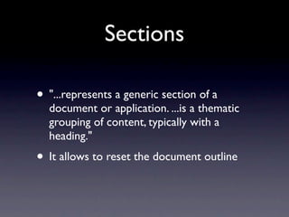 Sections

• "...represents a generic section of a
  document or application. ...is a thematic
  grouping of content, typically with a
  heading."
• It allows to reset the document outline
 